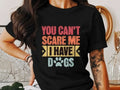 You Can't Scare Me I Have Dogs Funny Dog Lover Tee Pet Owner Gift Do... Unisex