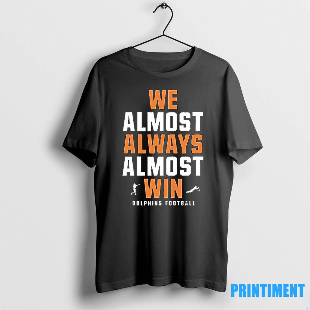 We Almost Always Almost Win Miami Dolphins Tshirts Sweater Unisex