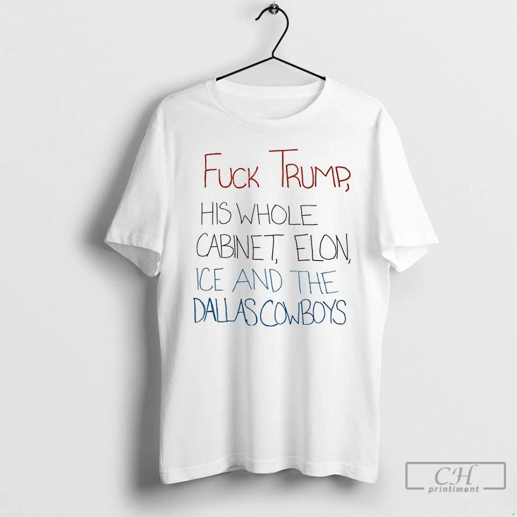 Classic Fuck Trump His Whole Cabinet Elon Ice And The Dallas Cowboys T Shirts Unisex
