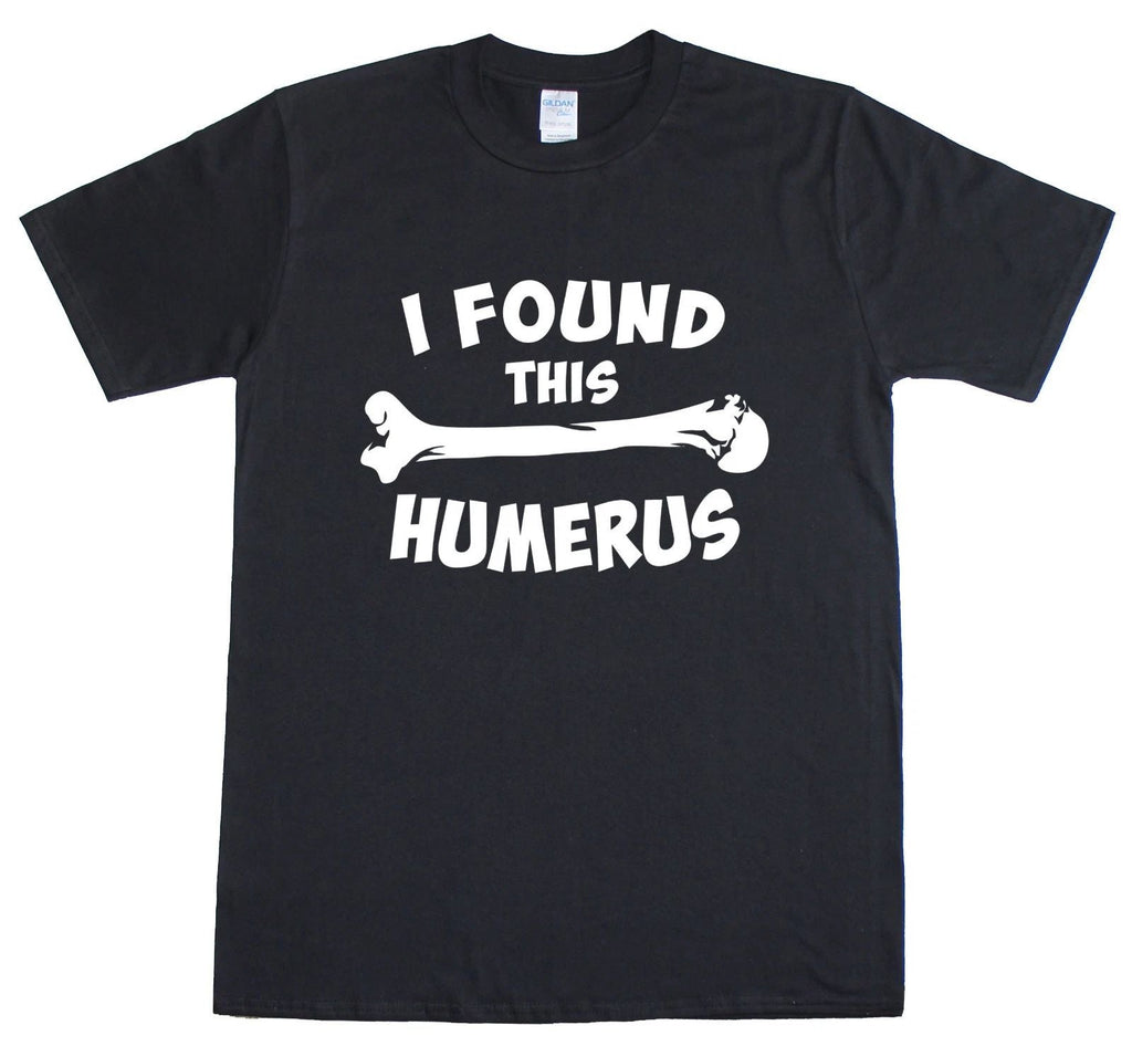 Mens T Shirt Funny Slogan Novelty Geek Nerd Top I Found This Humerus / Humerous Unisex