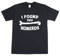 Mens T Shirt Funny Slogan Novelty Geek Nerd Top I Found This Humerus / Humerous Unisex