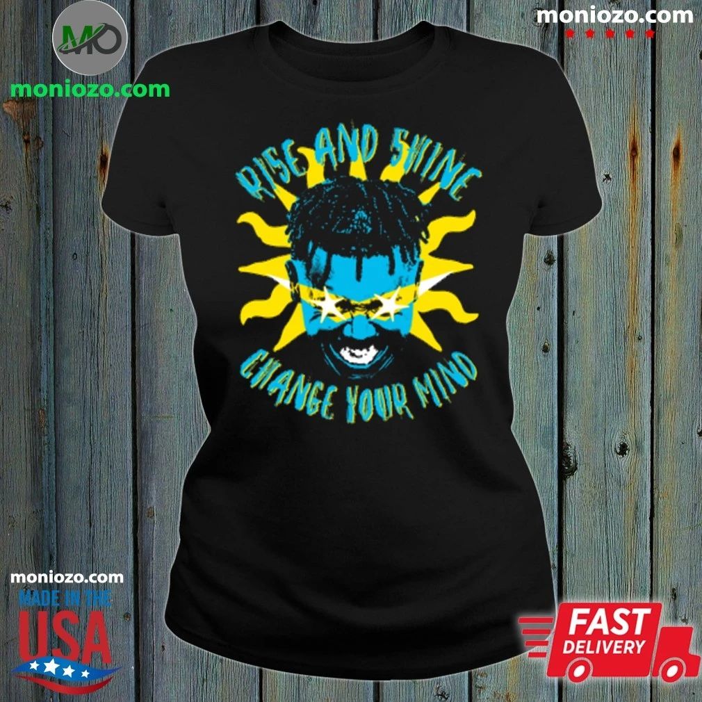 Original Rise And Shine Change Your Mind Shirt Unisex