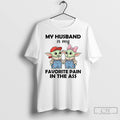 Premium My Husband Is My Favorite Pain In The Ass T Shirts Unisex