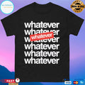 Whatever Whatever 7x Shirt Unisex