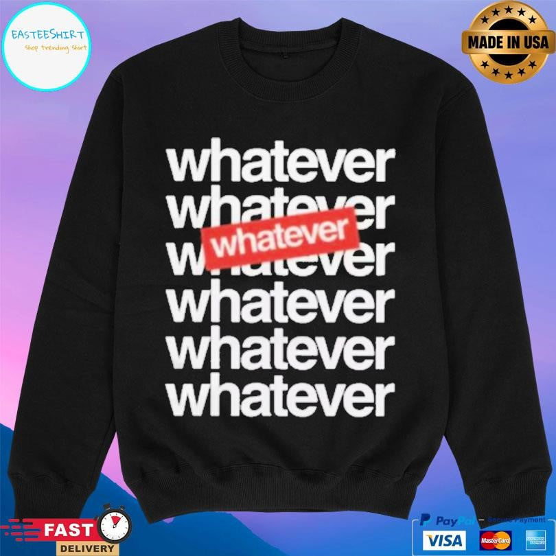 Whatever Whatever 7x Shirt Unisex