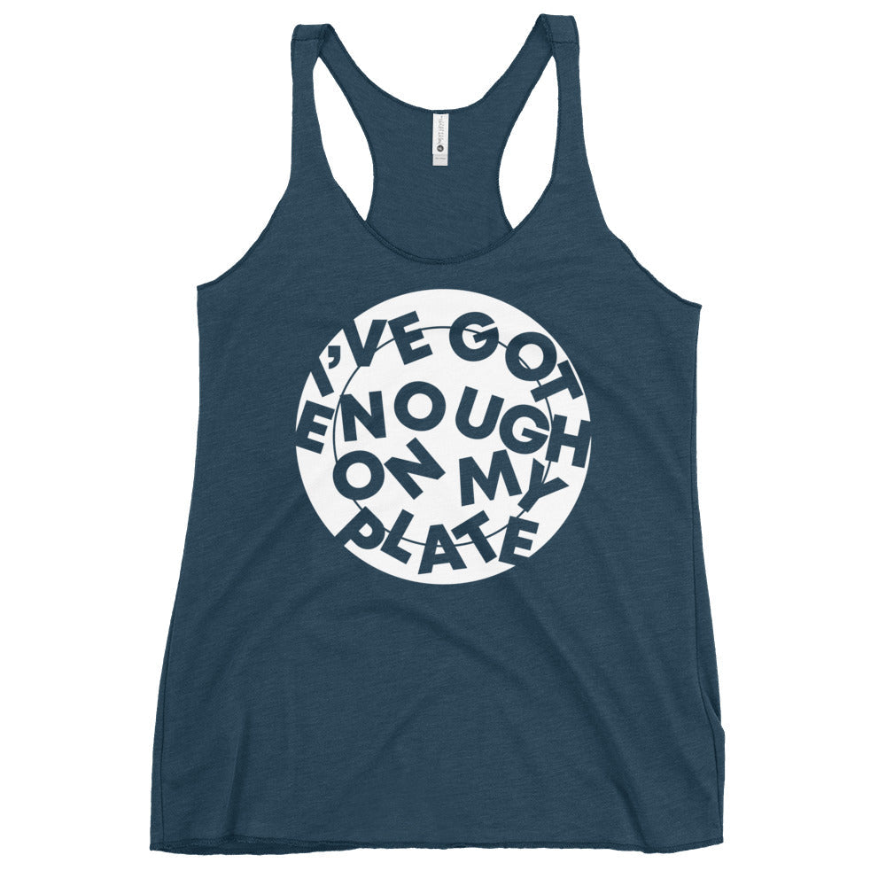 I've Got Enough On My Plate Women's Racerback Tank