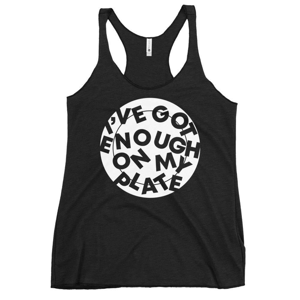 I've Got Enough On My Plate Women's Racerback Tank