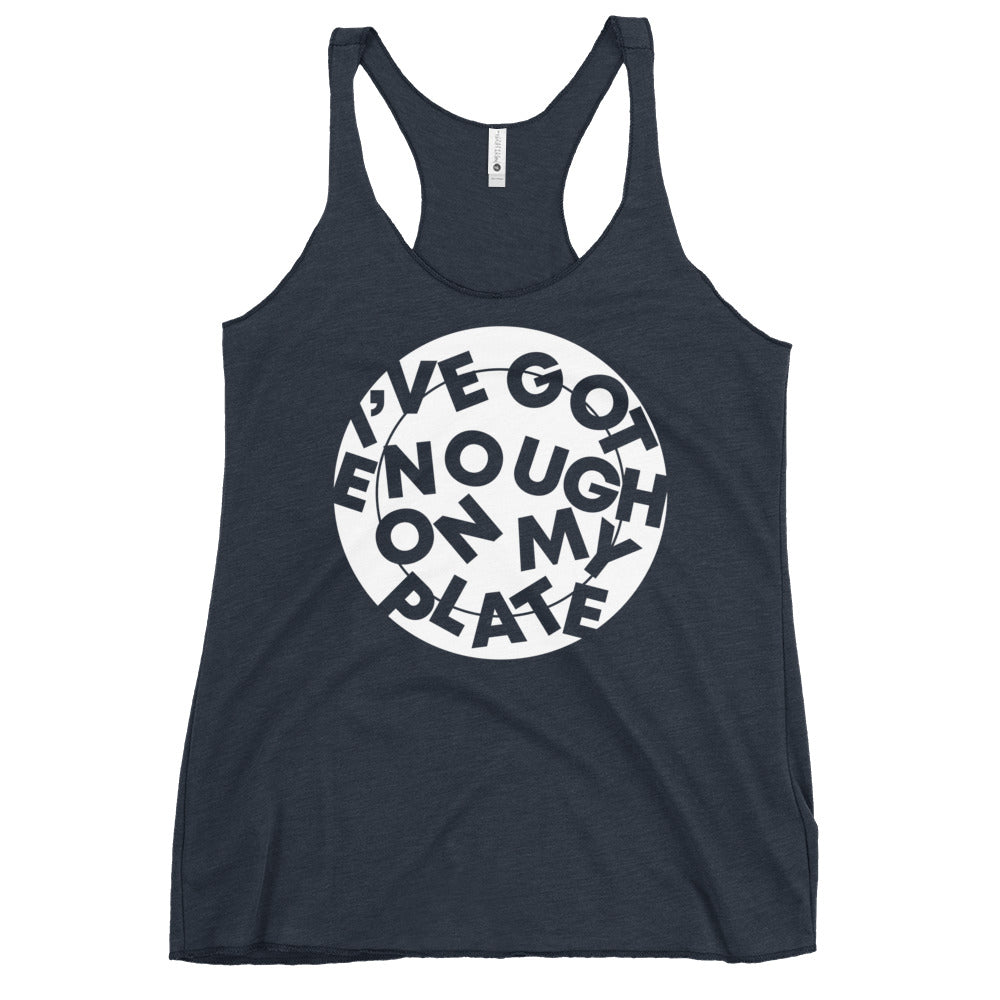 I've Got Enough On My Plate Women's Racerback Tank