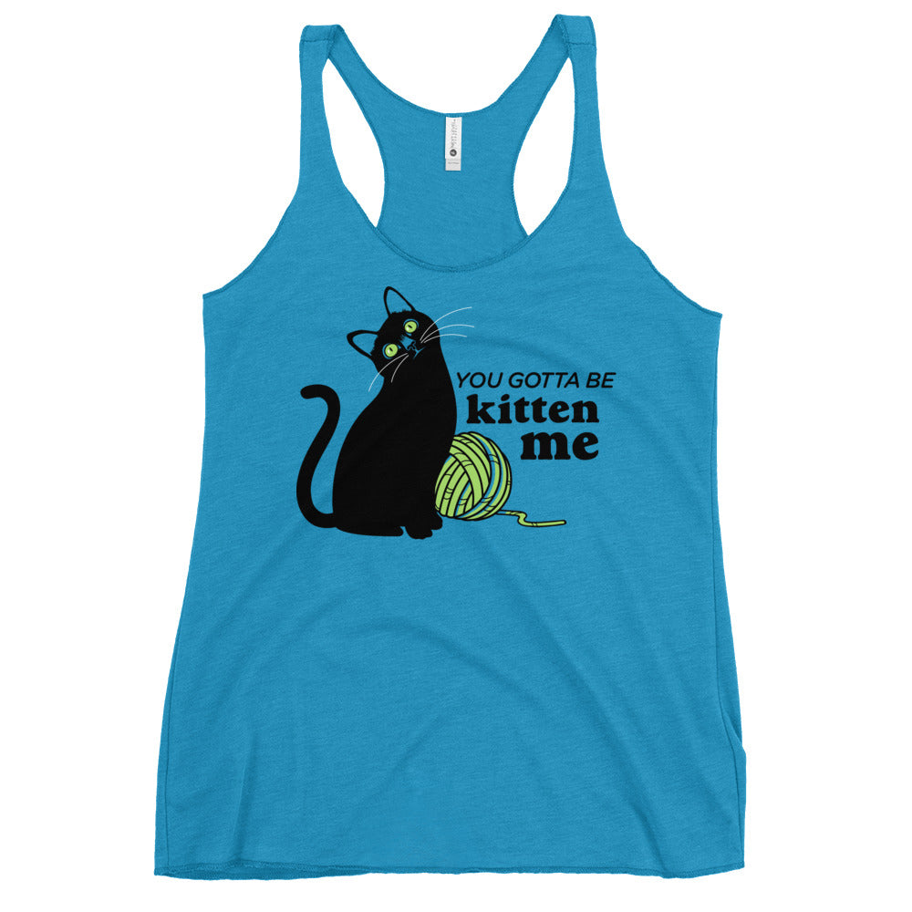 You Gotta Be Kitten Me Women's Racerback Tank