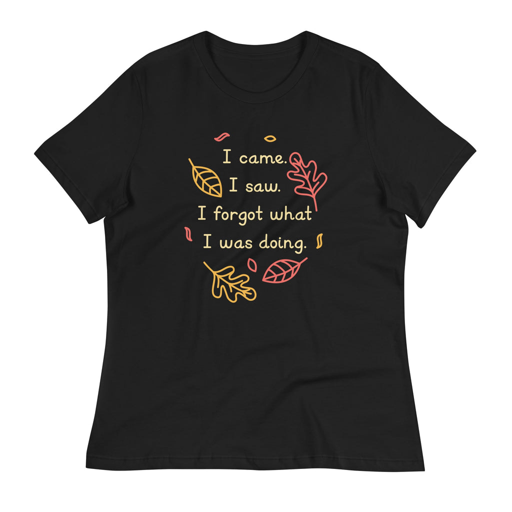 I Came. I Saw. I Forgot What I Was Doing. Women's Signature Tee